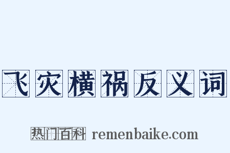 飞灾横祸反义词是什么意思的图片